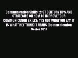 Read Communication Skills:  21ST CENTURY TIPS AND STRATEGIES ON HOW TO IMPROVE YOUR COMMUNICATION