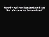 Read How to Recognize and Overcome Anger Issues (How to Recoginze and Overcome Book 2) Ebook