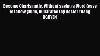 Read Become Charismatic Without saying a Word (easy to follow guide illustrated) by Doctor