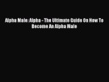 Download Alpha Male: Alpha - The Ultimate Guide On How To Become An Alpha Male PDF Free