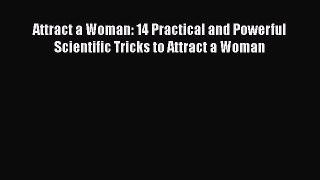Read Attract a Woman: 14 Practical and Powerful Scientific Tricks to Attract a Woman PDF Online