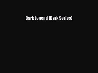Read Dark Legend (Dark Series) Ebook Free