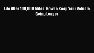 Download Life After 100000 Miles: How to Keep Your Vehicle Going Longer  EBook