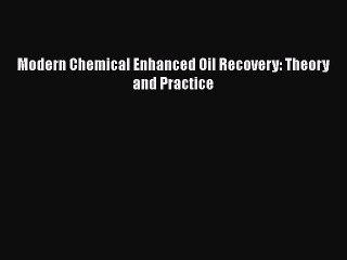 Download Modern Chemical Enhanced Oil Recovery: Theory and Practice  Read Online