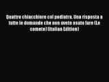 Read Quattro chiacchiere col pediatra. Una risposta a tutte le domande che non avete osato