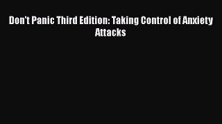 Read Don't Panic Third Edition: Taking Control of Anxiety Attacks Ebook Free
