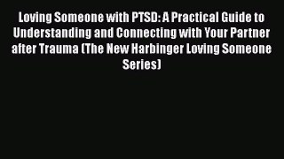 Read Loving Someone with PTSD: A Practical Guide to Understanding and Connecting with Your
