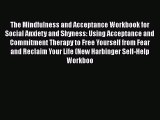 Read The Mindfulness and Acceptance Workbook for Social Anxiety and Shyness: Using Acceptance