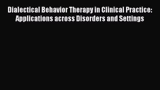 Read Dialectical Behavior Therapy in Clinical Practice: Applications across Disorders and Settings