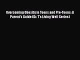 Download Overcoming Obesity in Teens and Pre-Teens: A Parent's Guide (Dr. T's Living Well Series)