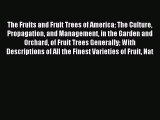 Read The Fruits and Fruit Trees of America The Culture Propagation and Management in the Garden