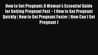 PDF How to Get Pregnant: A Woman's Essential Guide for Getting Pregnant Fast ~ ( How to Get
