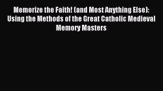 Read Memorize the Faith! (and Most Anything Else): Using the Methods of the Great Catholic