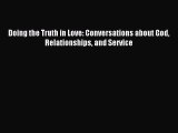 Download Doing the Truth in Love: Conversations about God Relationships and Service PDF Online