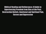 Download Biblical Healing and Deliverance: A Guide to Experiencing Freedom from Sins of the