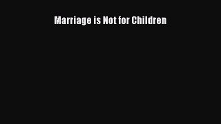 Read Marriage is Not for Children Ebook Free
