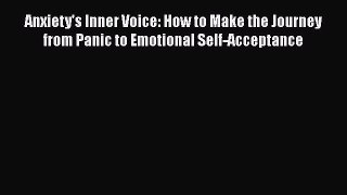 Read Anxiety's Inner Voice: How to Make the Journey from Panic to Emotional Self-Acceptance