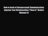 Read How to book of Interpersonal Communication: Improve Your Relationships (How to Books)