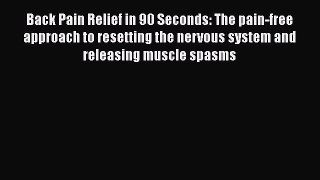 Download Back Pain Relief in 90 Seconds: The pain-free approach to resetting the nervous system