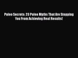 PDF Paleo Secrets: 23 Paleo Myths That Are Stopping You From Achieving Real Results!  EBook