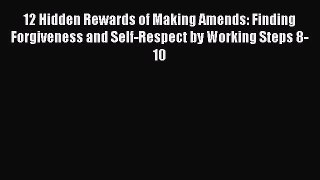 PDF 12 Hidden Rewards of Making Amends: Finding Forgiveness and Self-Respect by Working Steps