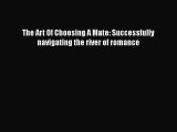 Download The Art Of Choosing A Mate: Successfully navigating the river of romance Free Books