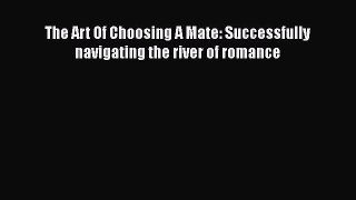 Download The Art Of Choosing A Mate: Successfully navigating the river of romance Free Books