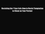 Download Resisting the 7 Year Itch: How to Resist Temptation to Cheat on Your Partner  EBook