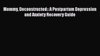 PDF Mommy Deconstructed:: A Postpartum Depression and Anxiety Recovery Guide Free Books
