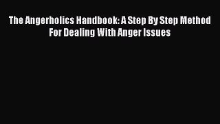 Read The Angerholics Handbook: A Step By Step Method For Dealing With Anger Issues Ebook Free