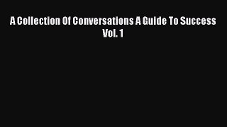 Read A Collection Of Conversations A Guide To Success Vol. 1 Ebook Free