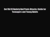 Read Get Rid Of Anxiety And Panic Attacks: Guide for Teenagers and Young Adults Ebook Free