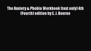 Read The Anxiety & Phobia Workbook (text only) 4th (Fourth) edition by E. J. Bourne PDF Free
