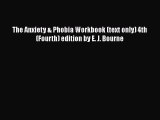 Read The Anxiety & Phobia Workbook (text only) 4th (Fourth) edition by E. J. Bourne PDF Free