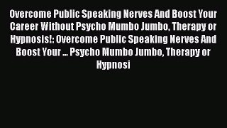 Read Overcome Public Speaking Nerves And Boost Your Career Without Psycho Mumbo Jumbo Therapy