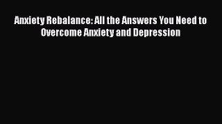 Download Anxiety Rebalance: All the Answers You Need to Overcome Anxiety and Depression Ebook