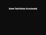 Download Braver Than Britain Occasionally Ebook Free