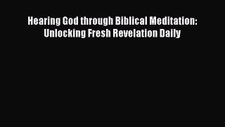 PDF Hearing God through Biblical Meditation: Unlocking Fresh Revelation Daily  Read Online