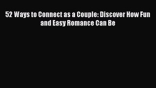 PDF 52 Ways to Connect as a Couple: Discover How Fun and Easy Romance Can Be  EBook