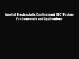 PDF Inertial Electrostatic Confinement (IEC) Fusion: Fundamentals and Applications  Read Online