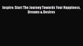 Download Inspire: Start The Journey Towards Your Happiness Dreams & Desires  Read Online
