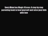 PDF Every Mum has Magic Kisses: A step by step parenting book to heal yourself and raise your