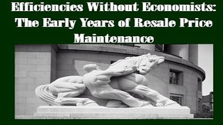 Efficiencies Without Economists  The Early Years of Resale Price Maintenance