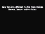 Download Never Date a Dead Animal: The Red Flags of Losers Abusers Cheaters and Con-Artists