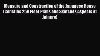 Read Measure and Construction of the Japanese House (Contains 250 Floor Plans and Sketches