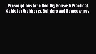 Read Prescriptions for a Healthy House: A Practical Guide for Architects Builders and Homeowners