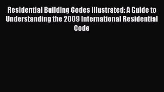 Download Residential Building Codes Illustrated: A Guide to Understanding the 2009 International