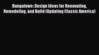 Read Bungalows: Design Ideas for Renovating Remodeling and Build (Updating Classic America)