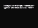 Read Healthy Stables by Design: A Common Sense Approach to the Health and Safety of Horses