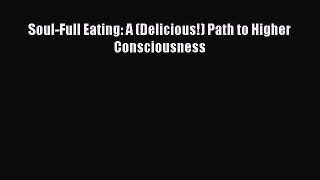 Download Soul-Full Eating: A (Delicious!) Path to Higher Consciousness Free Books